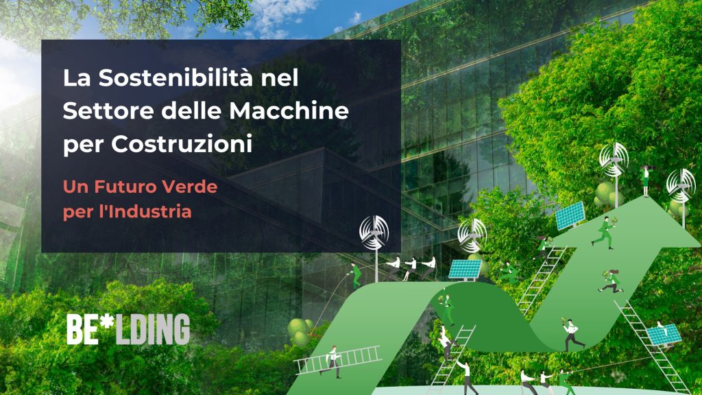 La Sostenibilità nel Settore delle Macchine per Costruzioni: Un Futuro Verde per l'Industria