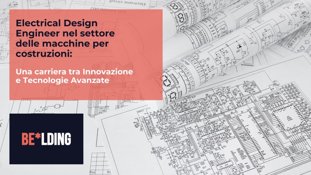 Electrical Design Engineer nel settore delle macchine per costruzioni: una carriera tra innovazione e tecnologie avanzate
