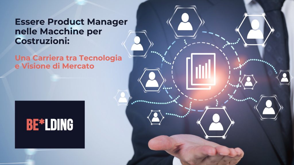 Essere Product Manager nelle Macchine per Costruzioni: Una Carriera tra Tecnologia e Visione di Mercato